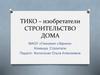 ТИКО–изобретатели. Строительство дома