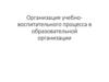 Организация учебно-воспитательного процесса в образовательной организации