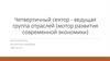 Четвертичный сектор - ведущая группа отраслей (мотор развития современной экономики)