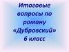 Итоговые вопросы по роману "Дубровский" 6 класс
