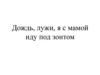 Дождь, лужи, я с мамой иду под зонтом