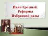 Иван Грозный . Реформы. Избранной рады