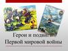 Герои и подвиги  Первой Мировой войны