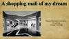 A shopping mall of my dream