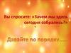Зачем мы здесь сегодня собрались?