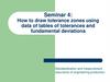 How to draw tolerance zones using data of tables of tolerances and fundamental deviations. Seminar 4 How to draw tolerance zones using data of tables of tolerances and fundamental deviations. Seminar 4