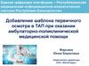 Добавление шаблона первичного осмотра в ТАП при оказании амбулаторно-поликлинической медицинской помощи