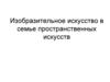 Изобразительное искусство в семье пространственных искусств