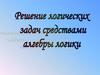 Решение логических задач средствами алгебры логики
