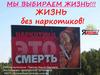 Мы выбираем жизнь!!! Жизнь без наркотиков!