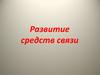 Развитие средств связи