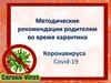 Методические рекомендации родителям во время карантина Коронавируса Covid-19