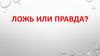Ложь или правда?