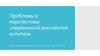 Проблемы и перспективы современной российской культуры