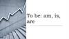 To be: am, is, are