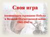 Годовщине Победы в Великой Отечественной войне посвящается.  Своя игра  (9 - 11 классы)