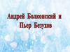 Андрей Болконский и Пьер Безухов в романе "Война и мир", Л.Н. Толстого