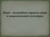 Язык – волшебное зеркало мира и национальной культуры