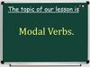 The topic of our lesson is Modal Verbs