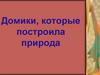 Домики, которые построила природа