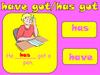 Have got. Has got