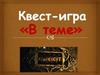 Квест-игра "В теме"