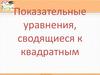 Показательные уравнения, сводящиеся к квадратным