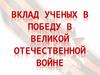 Вклад ученых в победу в Великой Отечественной Войне