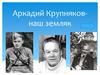 Аркадий Крупняков - наш земляк