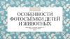 Особенности фотосъёмки детей и животных