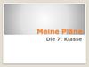 Meine Pläne Die 7. Klasse
