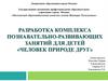 Разработка комплекса познавательно-развивающих занятий для детей «человек природе друг»