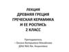 Древняя Греция. Греческая керамика и ее роспись. 2 класс