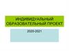 Индивидуальный образовательный проект 2020-2021