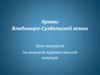 Храмы Владимиро-Суздальской земли. Урок-экскурсия по мировой художественной культуре