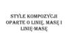 Style kompozycji oparte o linię, masę i linię-masę