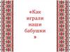 Как играли наши бабушки