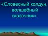 Словесный колдун, волшебный сказочник