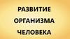 Развитие организма человека