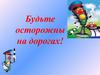 Будьте осторожны на дорогах!