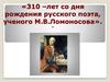 310–лет со дня рождения русского поэта, ученого М.В. Ломоносова