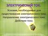 Электрический ток. Условия, необходимые для существования электрического тока. Направление тока. Действие тока