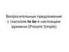 Вопросительные предложения с глаголом to be в настоящем времени (present simple)