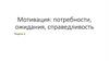 Мотивация: потребности, ожидания, справедливость. Неделя 3