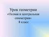 «Осевая и центральная симметрия» 8 класс