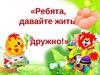 Ребята, давайте жить дружно!