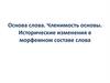 Основа слова. Членимость основы. Исторические изменения в морфемном составе слова