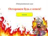 Интерактивная игра "Осторожен будь с огнем!"