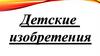 Детские изобретения