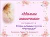 Милым мамочкам. Вторая младшая группа «Непоседы»